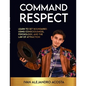 Command Respect: Learn to Set Boundaries Using Consciousness, Psychology, & The Law of Attraction - Paperback