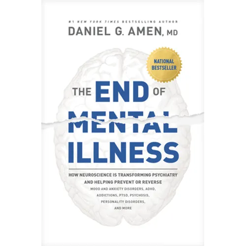 The End of Mental Illness: How Neuroscience Is Transforming Psychiatry and Helping Prevent or Reverse Mood and Anxiety Disorders, Adhd, Addictions, Pt - Paperback