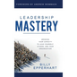 Leadership Mastery: Growing Your Capacity to Lead Yourself, Others, and Your Organization - Hardcover
