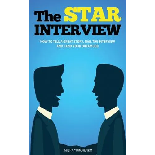 The STAR Interview: How to Tell a Great Story, Nail the Interview and Land your Dream Job - Paperback
