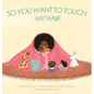 So You Want to Touch My Hair - Hardcover