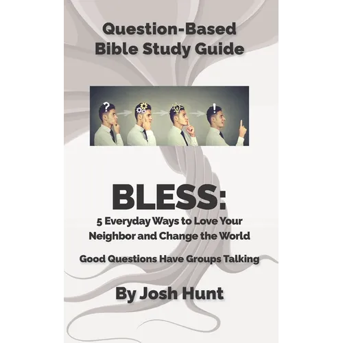 Question Based Bible-Study Guide - BLESS: 5 Everyday Ways to Love Your Neighbor and Change the World: Good Questions Have Groups Talking - Paperback