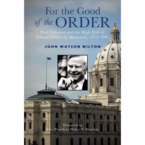 For the Good of the Order: Nick Coleman and the High Tide of Liberal Politics in Minnesota, 1971-1981 - Paperback