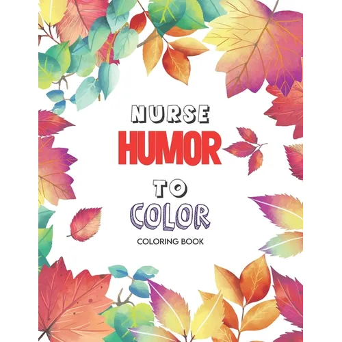 Nurse Humor to Color - Coloring Book: A Humorous Swear Word Coloring Book for Adults Nurse 52 Unique Coloring Pages With Strong Phrases of Specially N - Paperback