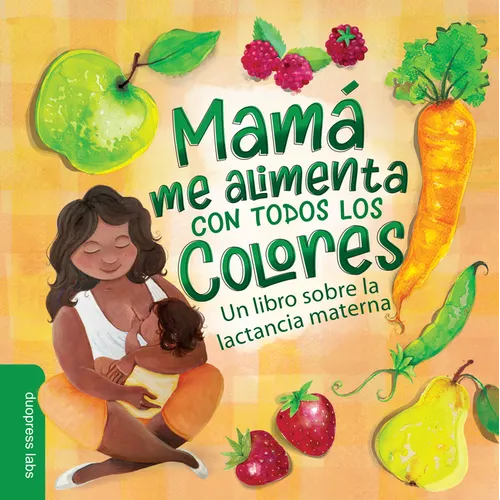 Mamá Me Alimenta Con Todos Los Colores: Un Libro Sobre La Lactancia Materna. a Spanish-Language Book That Celebrates the Magic of Breastfeeding While - Board Book