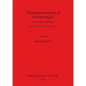 The Responsibilities of Archaeologists: Archaeology and Ethics - Paperback