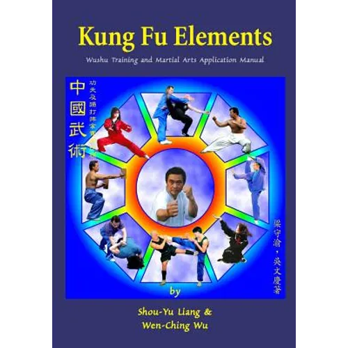 Kung Fu Elements: Wushu Training and Martial Arts Application Manual - Paperback
