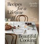 Recipes for a Lifetime of Beautiful Cooking - Hardcover