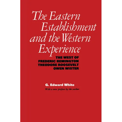The Eastern Establishment and the Western Experience: The West of Frederic Remington, Theodore Roosevelt, and Owen Wister - Paperback