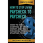How to Stop Living Paycheck to Paycheck: How to Take Control of Your Money and Your Financial Freedom Starting Today Complete Volume - Paperback
