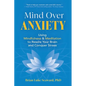Mind Over Anxiety: Using Mindfulness and Meditation to Rewire Your Brain and Conquer Stress - Paperback