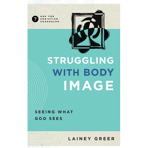 Struggling with Body Image: Seeing What God Sees - Paperback