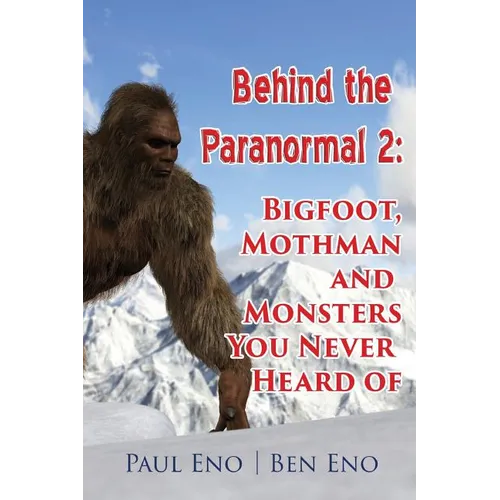 Behind the Paranormal: : Bigfoot, Mothman and Monsters You Never Heard Of - Paperback