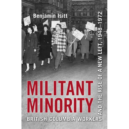 Militant Minority: British Columbia Workers and the Rise of a New Left, 1948-1972 - Paperback
