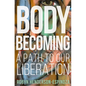 Body Becoming: A Path to Our Liberation - Hardcover