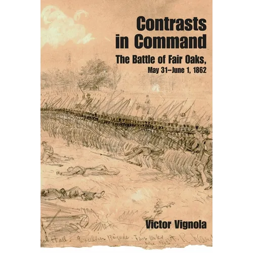 Contrasts in Command: The Battle of Fair Oaks, May 31 - June 1, 1862 - Hardcover