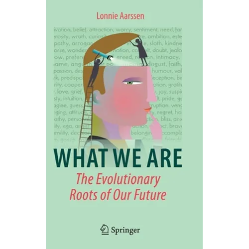 What We Are: The Evolutionary Roots of Our Future - Hardcover