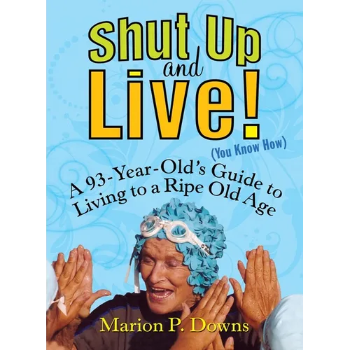 Shut Up and Live! (You Know How): A 93-Year-Old's Guide to Living to a Ripe Old Age - Paperback