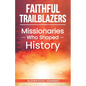 Faithful Trailblazers Missionaries Who Shaped History - Paperback