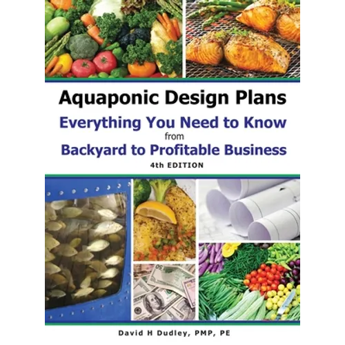 Aquaponic Design Plans Everything You Needs to Know: from BACKYARD to PROFITABLE BUSINESS - Hardcover
