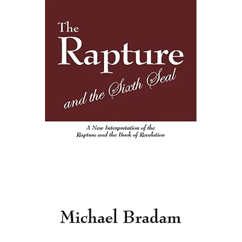 The Rapture and the Sixth Seal: A New Interpretation of the Rapture and the Book of Revelation - Paperback