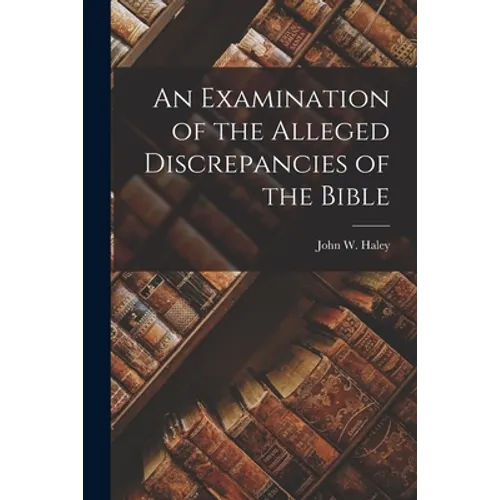 An Examination of the Alleged Discrepancies of the Bible - Paperback