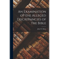 An Examination of the Alleged Discrepancies of the Bible - Paperback