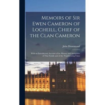 Memoirs of Sir Ewen Cameron of Locheill, Chief of the Clan Cameron: With an Introductory Account of the History and Antiquities of That Family and of - Hardcover