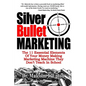 Silver Bullet Marketing: The 11 Essential Elements Of A Money Making Marketing Machine They Don't Teach In School - Paperback