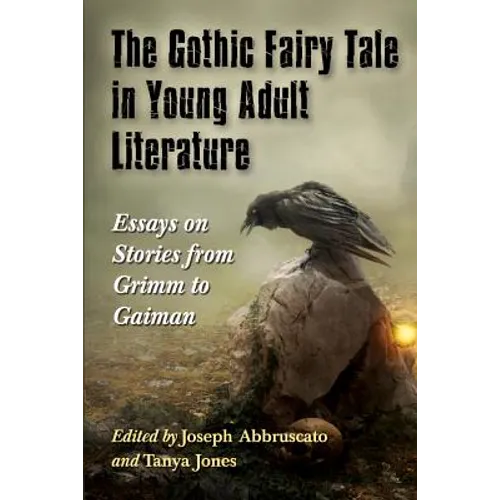 The Gothic Fairy Tale in Young Adult Literature: Essays on Stories from Grimm to Gaiman - Paperback