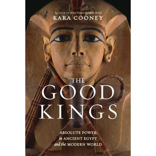 The Good Kings: Absolute Power in Ancient Egypt and the Modern World - Hardcover