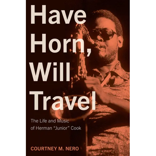 Have Horn, Will Travel: The Life and Music of Herman "Junior" Cook Volume 21 - Hardcover