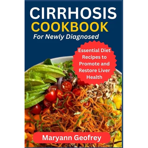 Cirrhosis Cookbook for Newly Diagnosed: Essential Diet Recipes to Promote and Restore Liver Health - Paperback