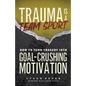 Trauma Is a Team Sport: How to Turn Tragedy into Goal-Crushing Motivation - Paperback