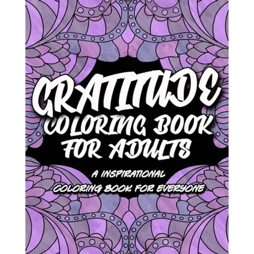 Gratitude Coloring Book For Adults: An Inspirational Coloring Book For Everyone, Cultivate An Attitude Of Gratitude - Paperback