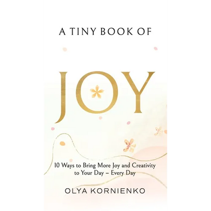 A Tiny Book of Joy: 10 Ways to Bring More Joy and Creativity to Your Day - Every Day - Hardcover