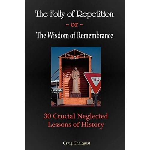 The Folly of Repetition and the Wisdom of Remembrance: 30 Crucial Neglected Lessons of History - Paperback