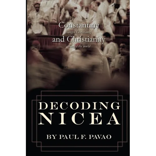 Decoding Nicea: Constantine Changed Christianity and Christianity Changed the World - Paperback