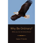 Why Be Ordinary?: When you Can be Extraordinary! - Paperback
