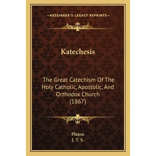 Katechesis: The Great Catechism Of The Holy Catholic, Apostolic, And Orthodox Church (1867) - Paperback
