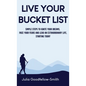 Live Your Bucket List: Simple Steps to Ignite Your Dreams, Face Your Fears and Lead an Extraordinary Life, Starting Today - Hardcover
