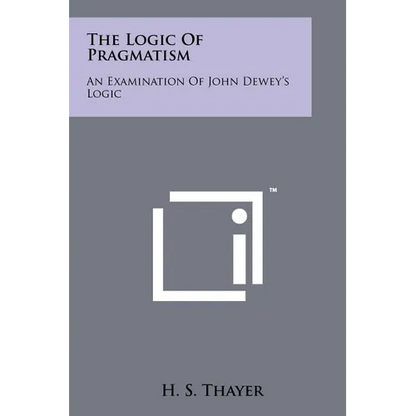 The Logic Of Pragmatism: An Examination Of John Dewey's Logic - Paperback
