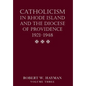 Catholicism in Rhode Island and the Diocese of Providence 1921-1948, volume 3 - Hardcover