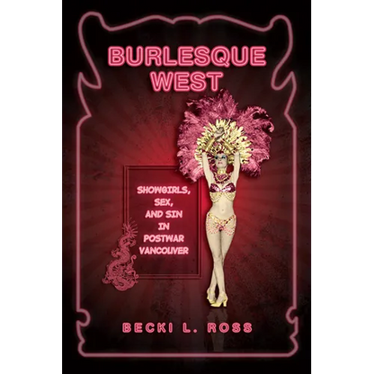 Burlesque West: Showgirls, Sex, and Sin in Postwar Vancouver - Paperback