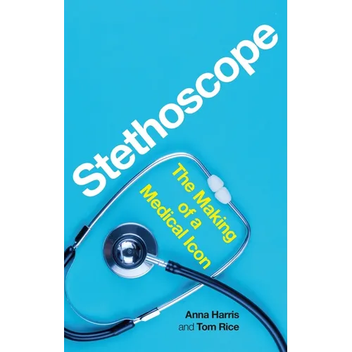 Stethoscope: The Making of a Medical Icon - Hardcover