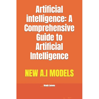 Artificial intelligence: A Comprehensive Guide to Artificial Intelligence - Paperback