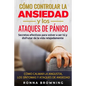 Cómo Controlar la Ansiedad y los Ataques de Pánico: Secretos efectivos para volver a ser tú y disfrutar de la vida relajadamente. Cómo calmar la angus - Paperback
