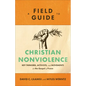A Field Guide to Christian Nonviolence: Key Thinkers, Activists, and Movements for the Gospel of Peace - Paperback
