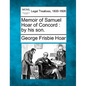 Memoir of Samuel Hoar of Concord: By His Son. - Paperback