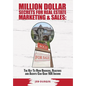 MILLION DOLLAR SECRETS for REAL ESTATE, MARKETING and SALES: The Key to How Brokers, Realtors and Agents Can Gain 10x Income - Hardcover